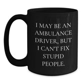 Funny Ambulance Driver Gifts from Friends and Family - Christmas Unique Ambulance Driver Black Coffee Mug, I May Be An Ambulance Driver, But I Can't Fix Stupid People. - Main